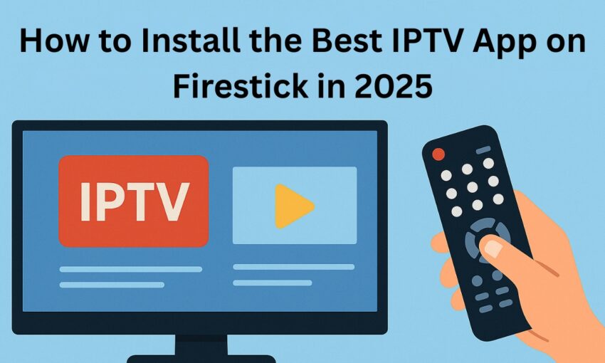 How to Install the Best IPTV App on Firestick in 2025