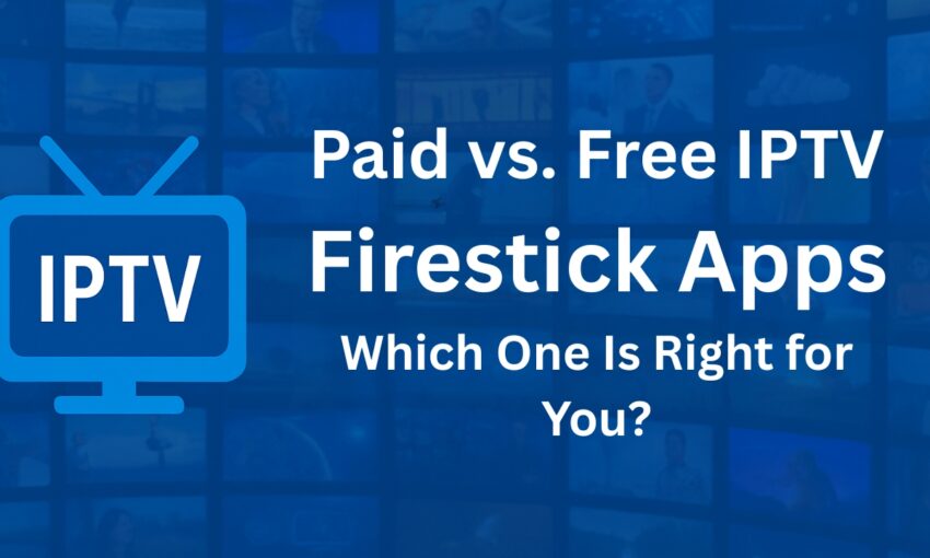 Paid vs. Free IPTV Firestick Apps: Which One Is Right for You?