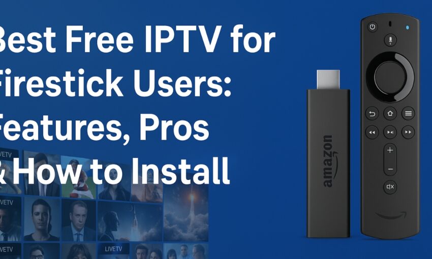 Best Free IPTV for Firestick Users: Features, Pros & How to Install